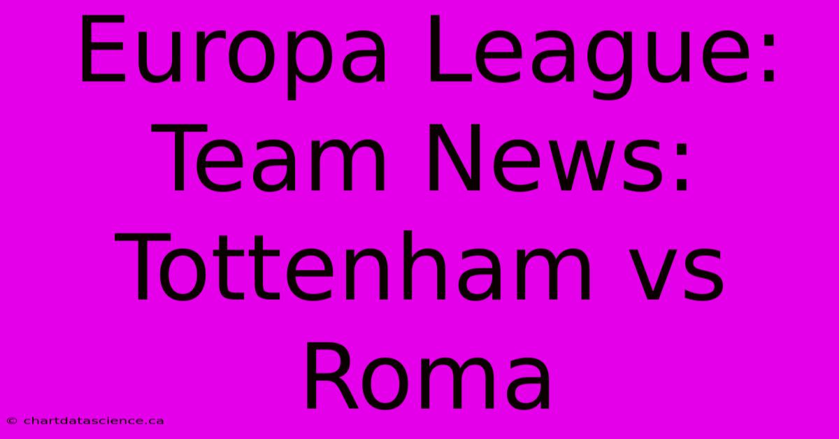 Europa League:  Team News: Tottenham Vs Roma