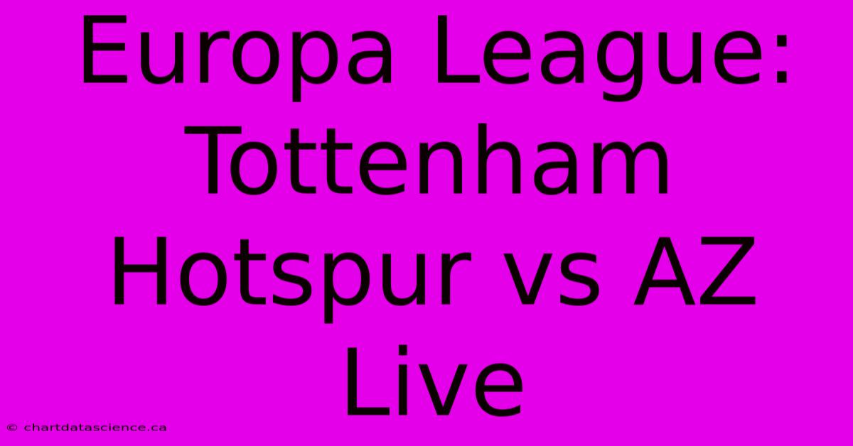 Europa League: Tottenham Hotspur Vs AZ Live