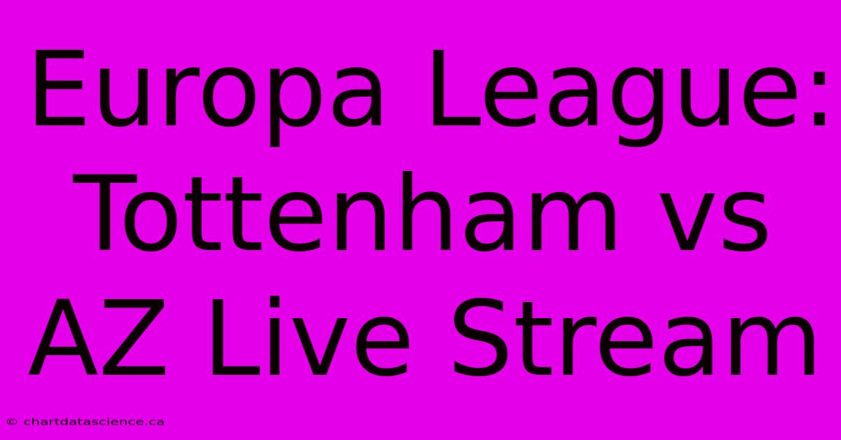 Europa League: Tottenham Vs AZ Live Stream 