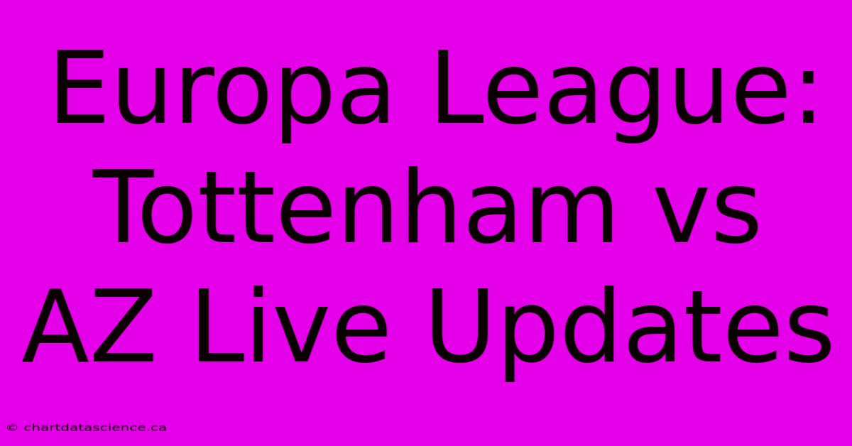 Europa League: Tottenham Vs AZ Live Updates