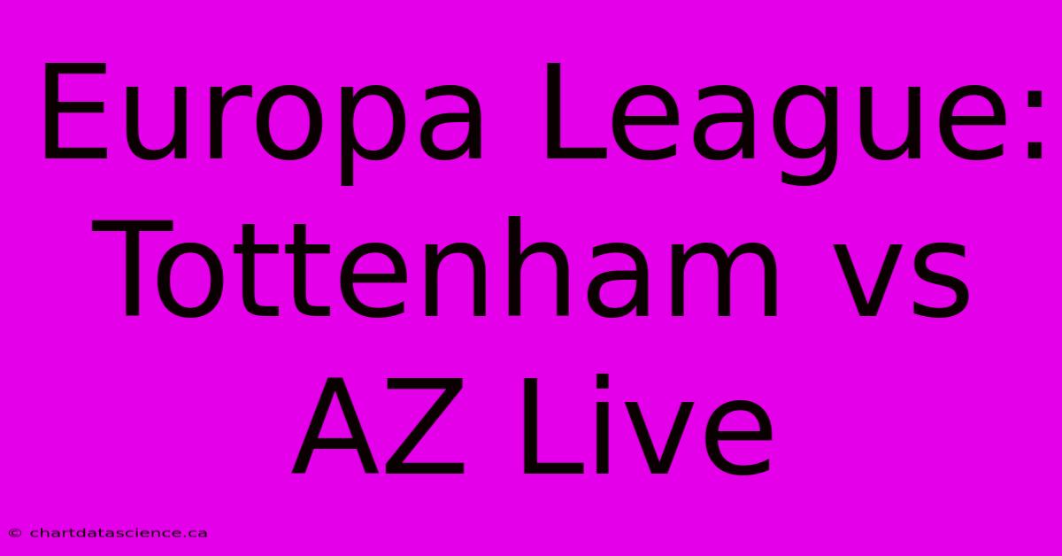 Europa League: Tottenham Vs AZ Live