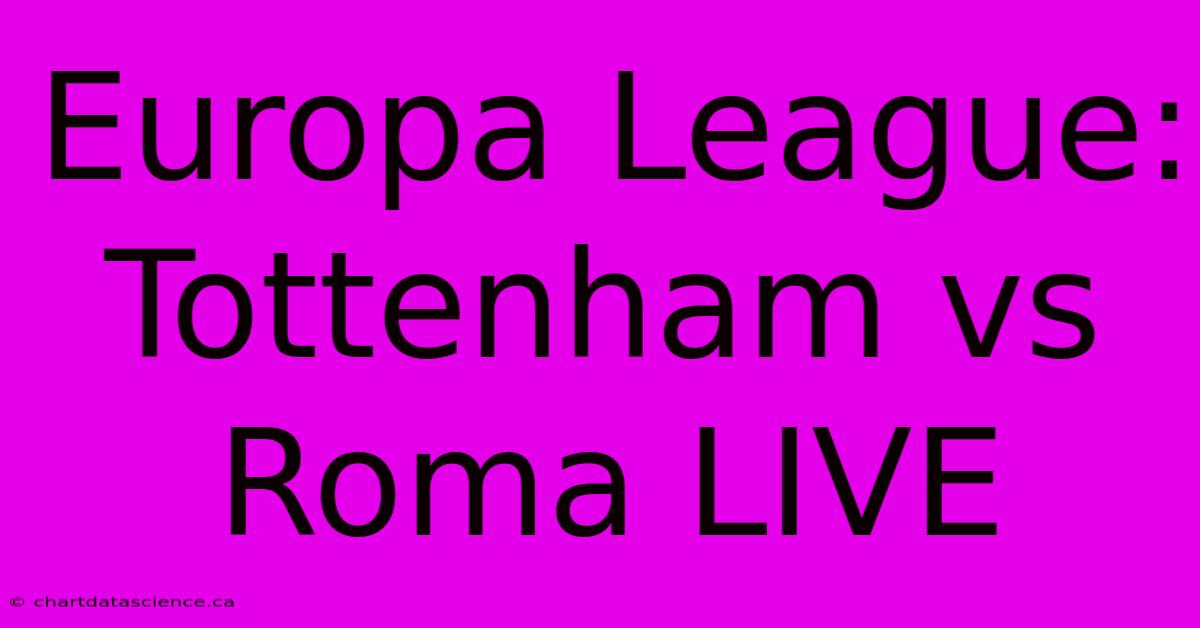 Europa League: Tottenham Vs Roma LIVE