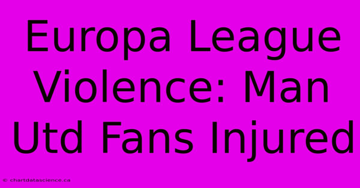 Europa League Violence: Man Utd Fans Injured 