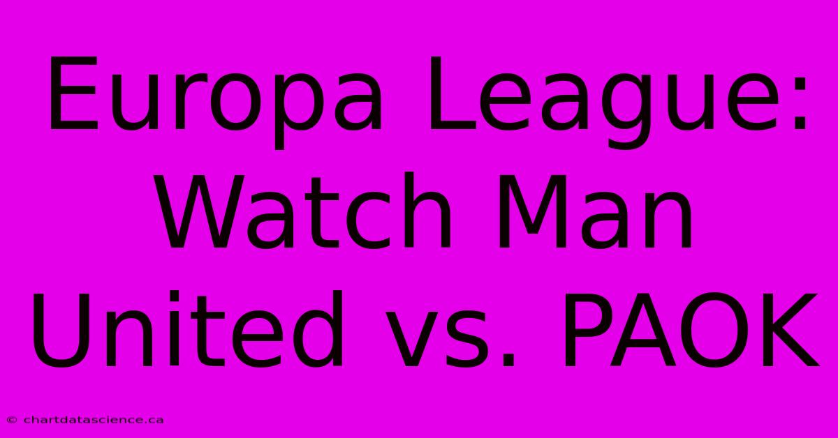 Europa League: Watch Man United Vs. PAOK