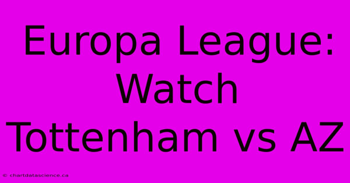 Europa League: Watch Tottenham Vs AZ 