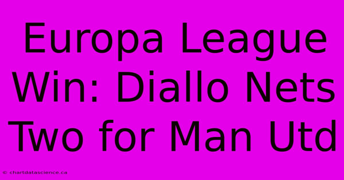 Europa League Win: Diallo Nets Two For Man Utd