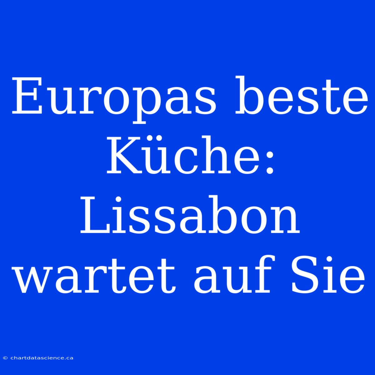 Europas Beste Küche: Lissabon Wartet Auf Sie