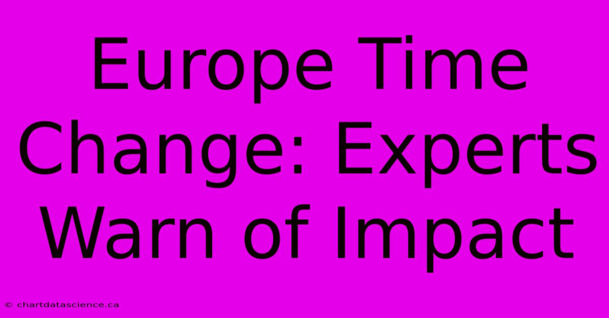 Europe Time Change: Experts Warn Of Impact