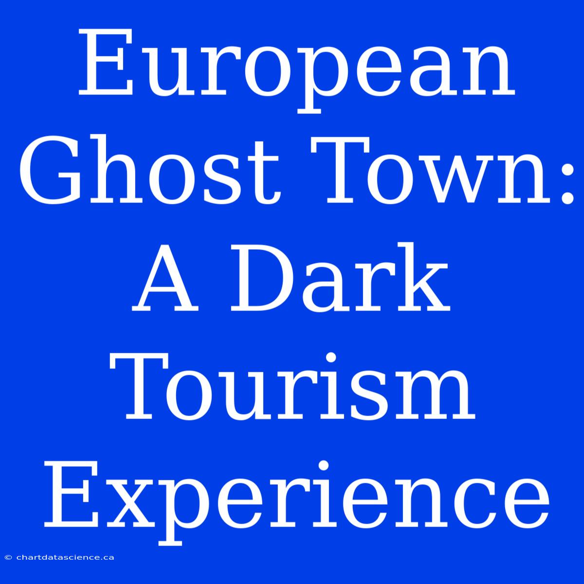 European Ghost Town: A Dark Tourism Experience