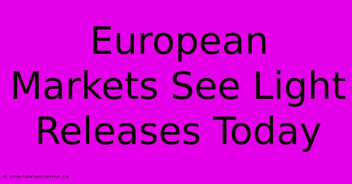 European Markets See Light Releases Today