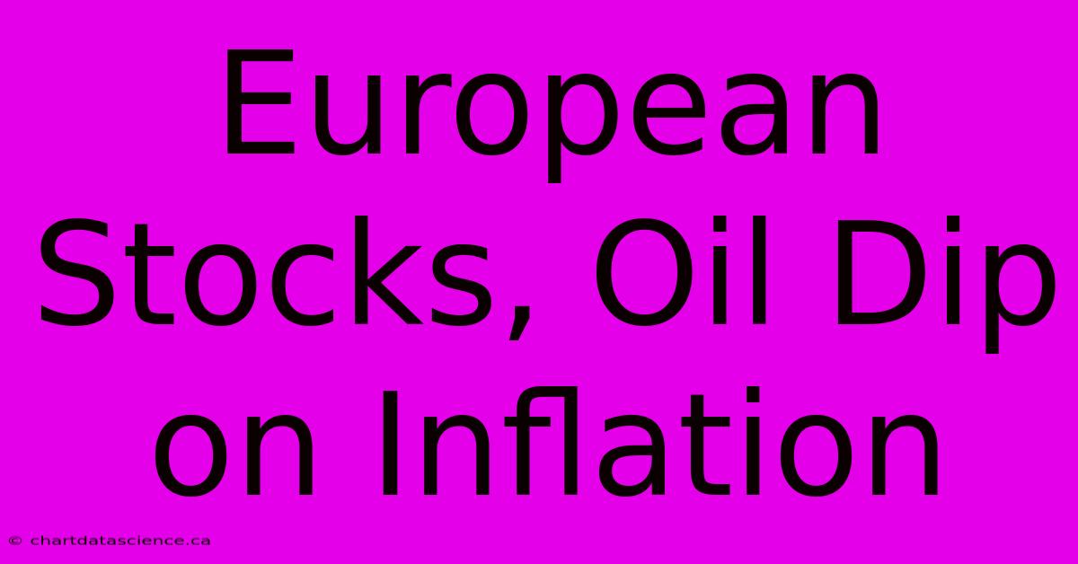 European Stocks, Oil Dip On Inflation