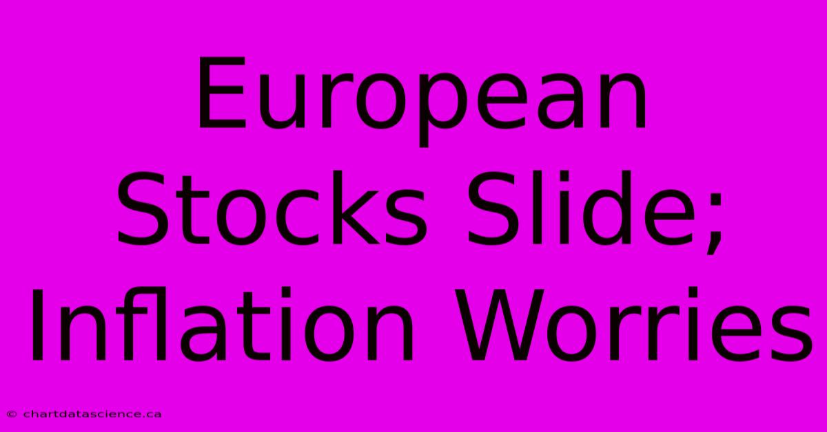 European Stocks Slide; Inflation Worries