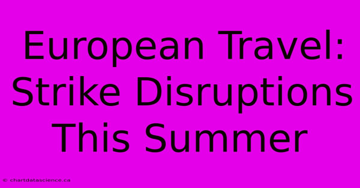 European Travel: Strike Disruptions This Summer 