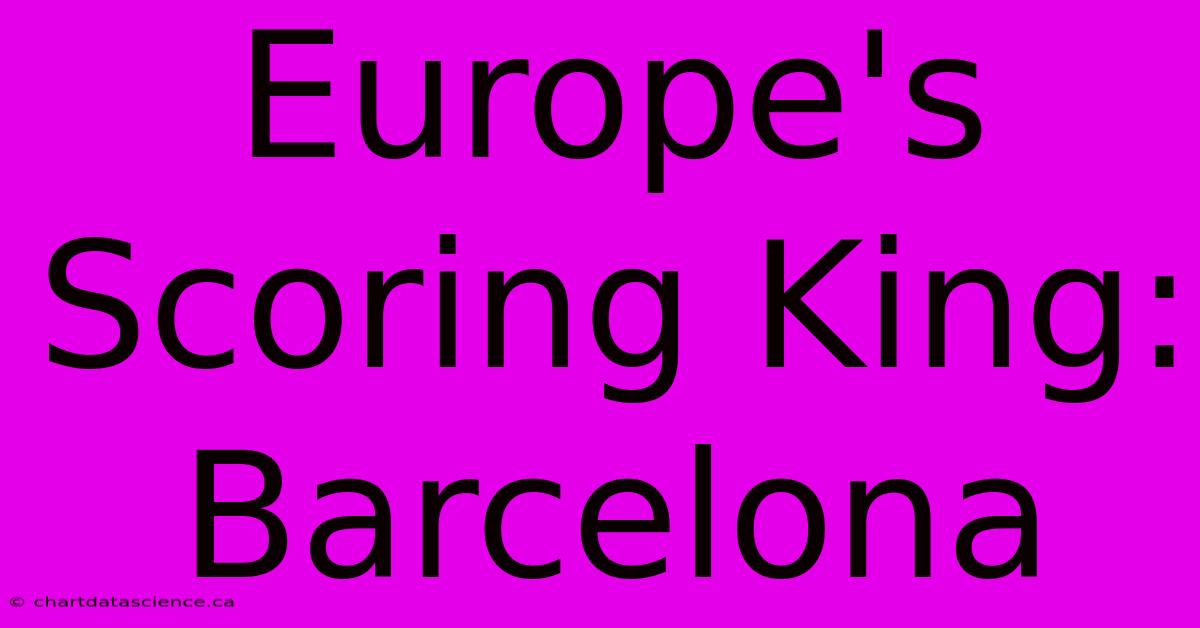 Europe's Scoring King: Barcelona