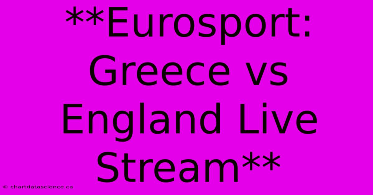 **Eurosport: Greece Vs England Live Stream** 