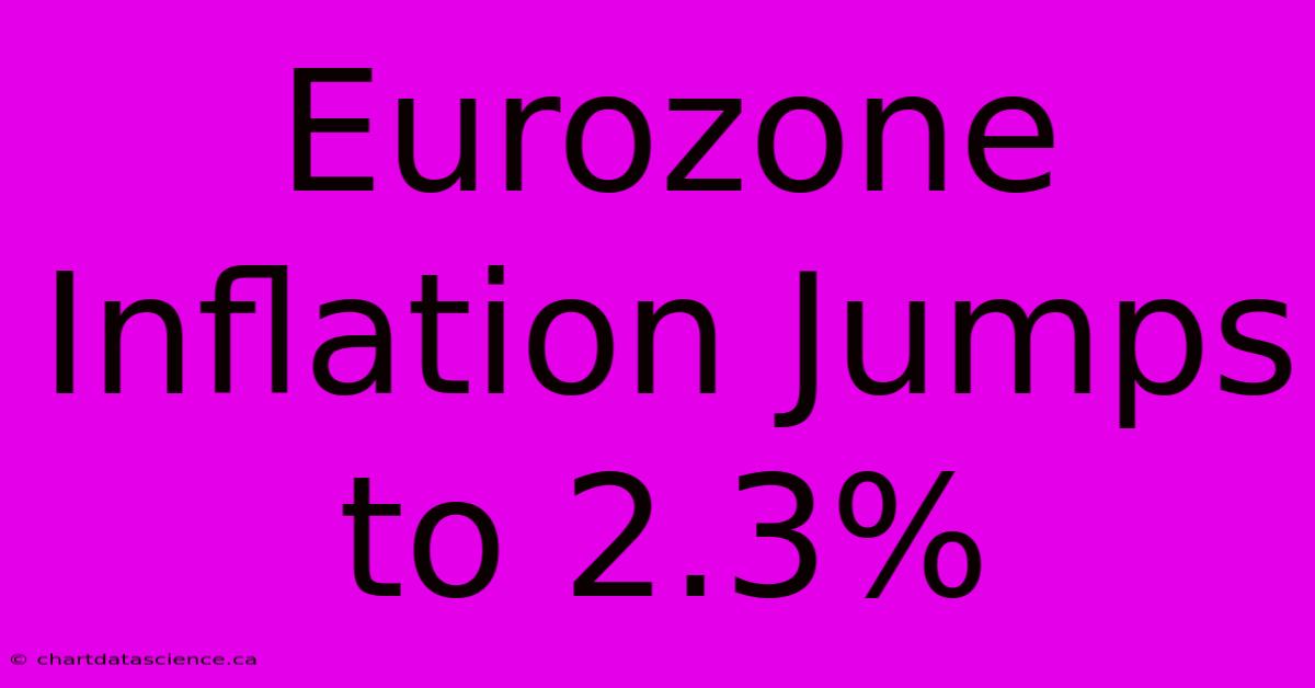 Eurozone Inflation Jumps To 2.3%