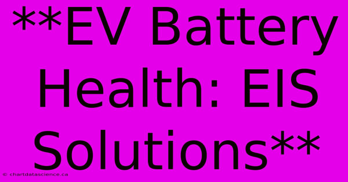 **EV Battery Health: EIS Solutions**