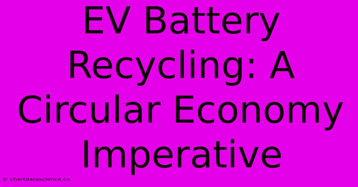 EV Battery Recycling: A Circular Economy Imperative