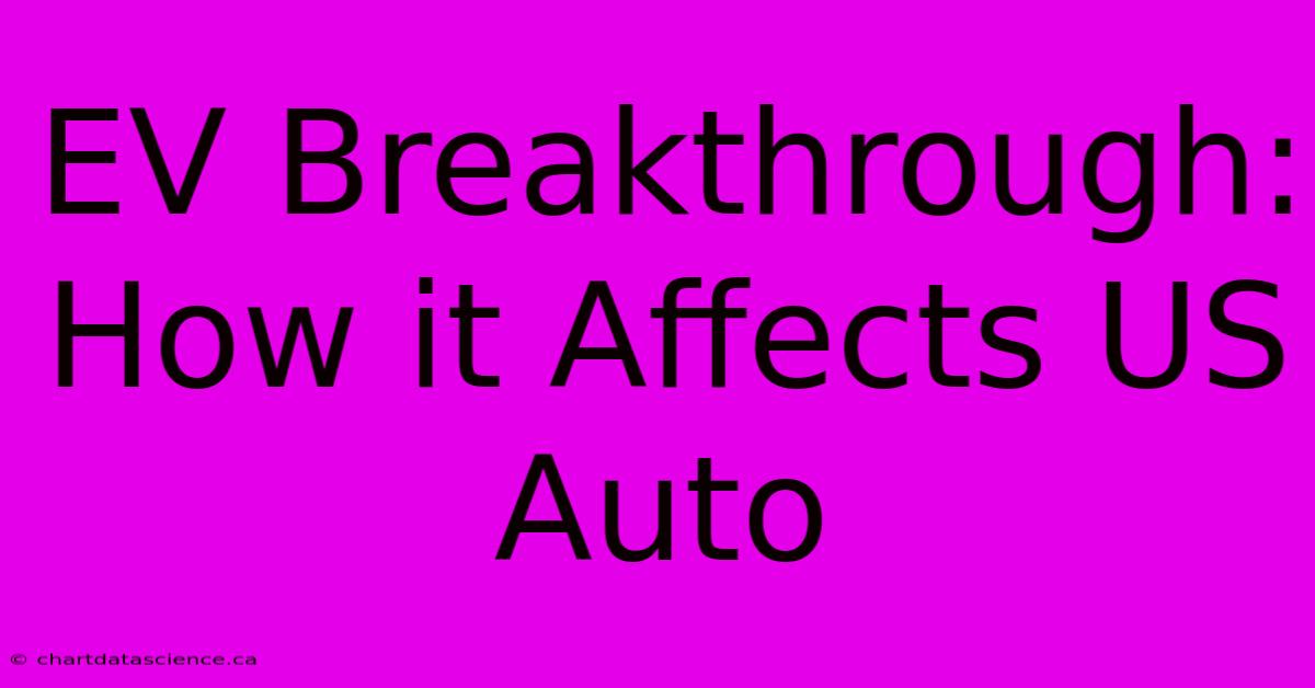 EV Breakthrough: How It Affects US Auto