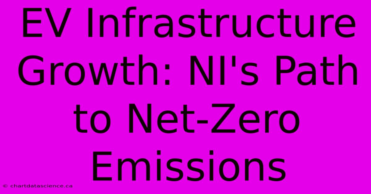 EV Infrastructure Growth: NI's Path To Net-Zero Emissions 