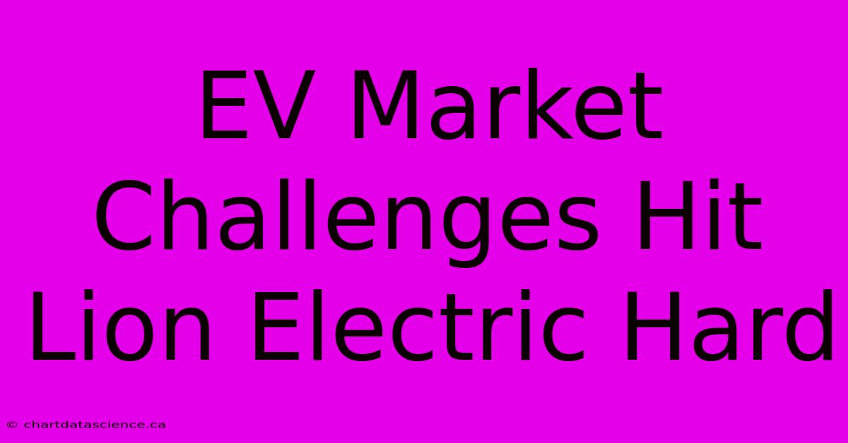 EV Market Challenges Hit Lion Electric Hard