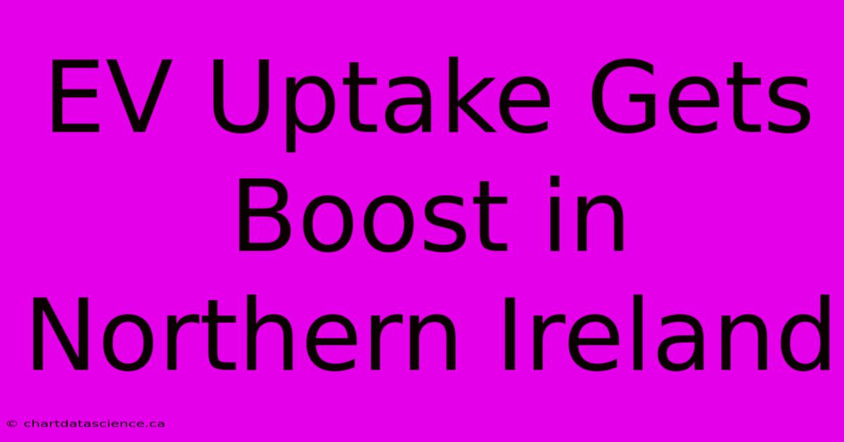 EV Uptake Gets Boost In Northern Ireland