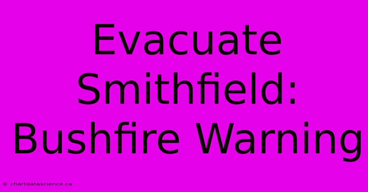 Evacuate Smithfield: Bushfire Warning