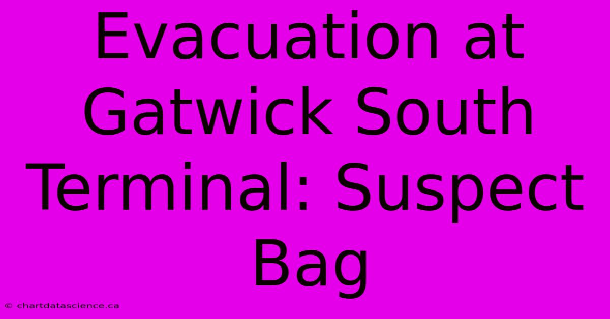 Evacuation At Gatwick South Terminal: Suspect Bag