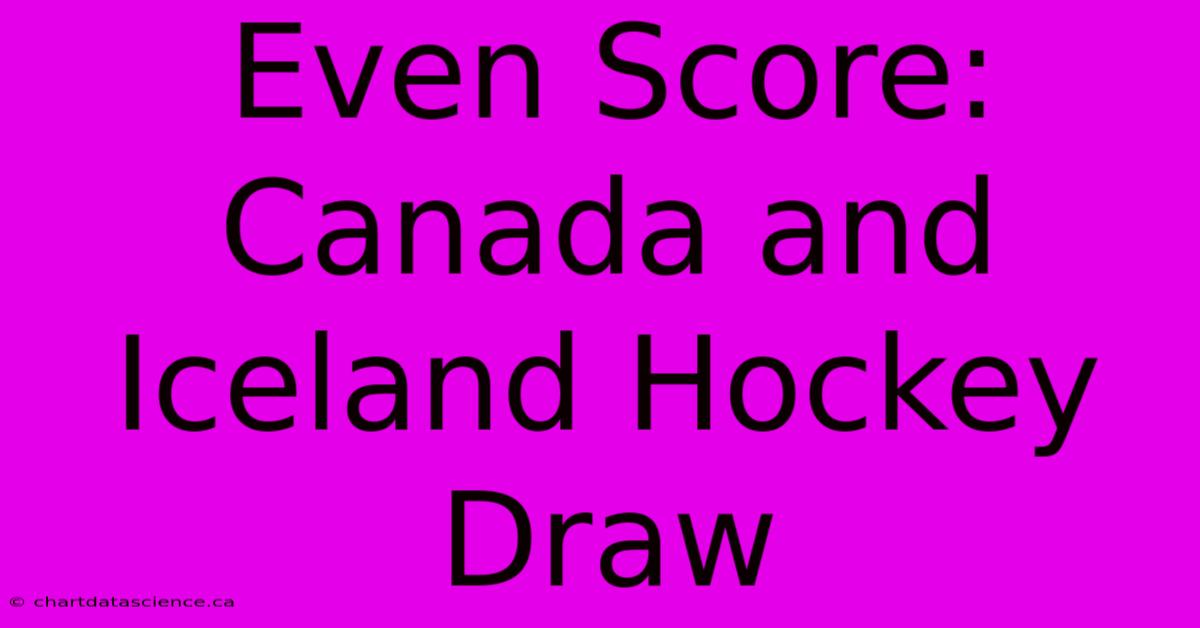 Even Score: Canada And Iceland Hockey Draw