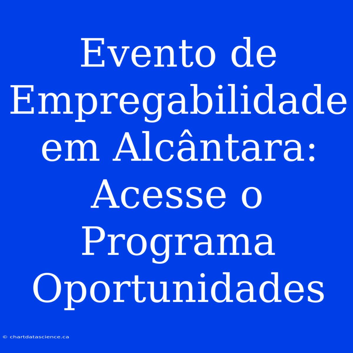 Evento De Empregabilidade Em Alcântara: Acesse O Programa Oportunidades