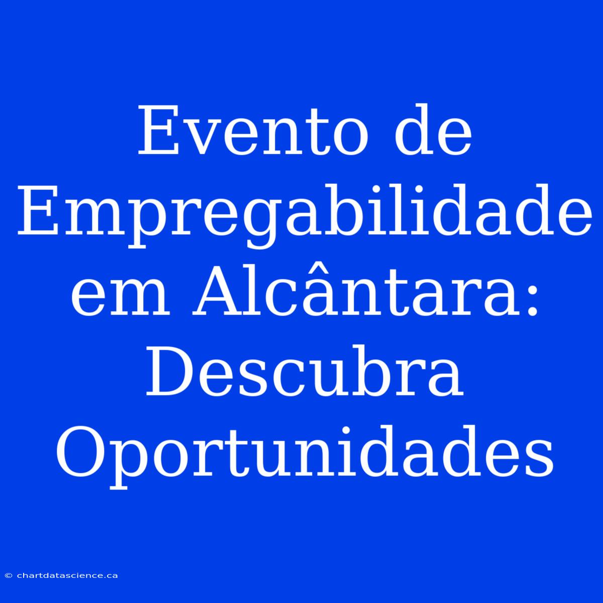 Evento De Empregabilidade Em Alcântara: Descubra Oportunidades