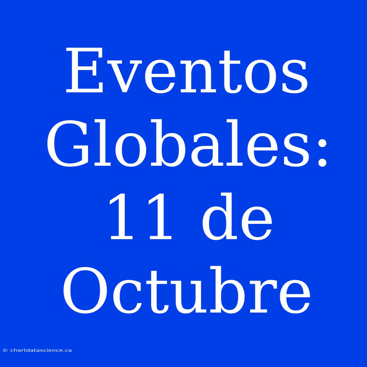 Eventos Globales: 11 De Octubre