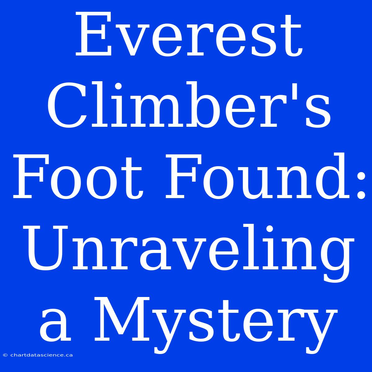 Everest Climber's Foot Found: Unraveling A Mystery