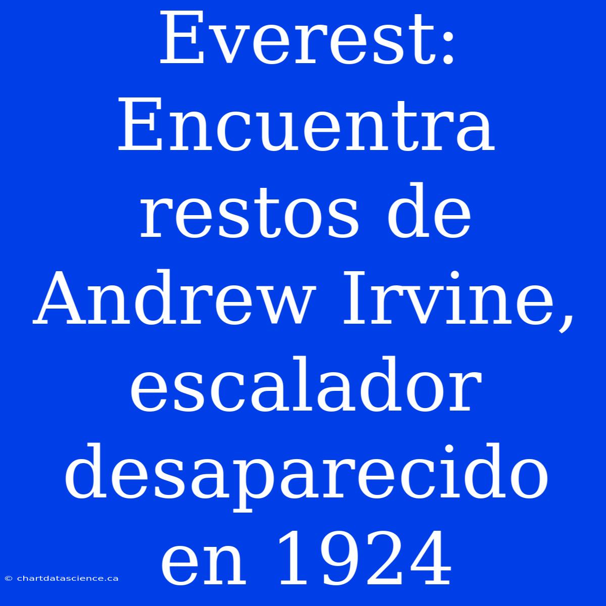 Everest: Encuentra Restos De Andrew Irvine, Escalador Desaparecido En 1924