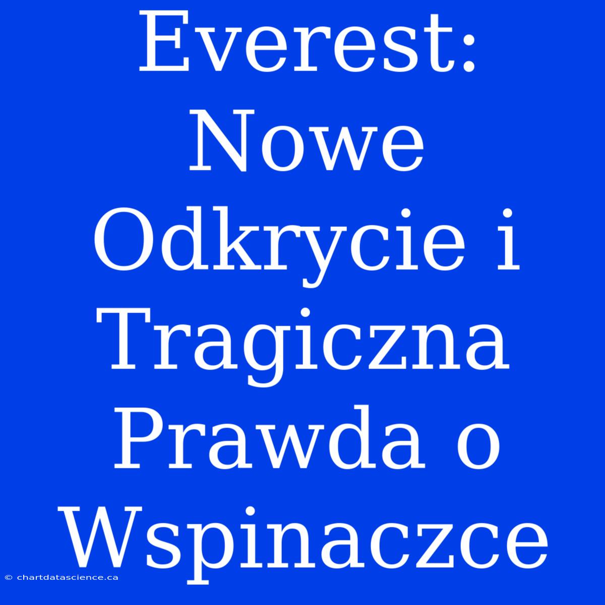 Everest: Nowe Odkrycie I Tragiczna Prawda O Wspinaczce