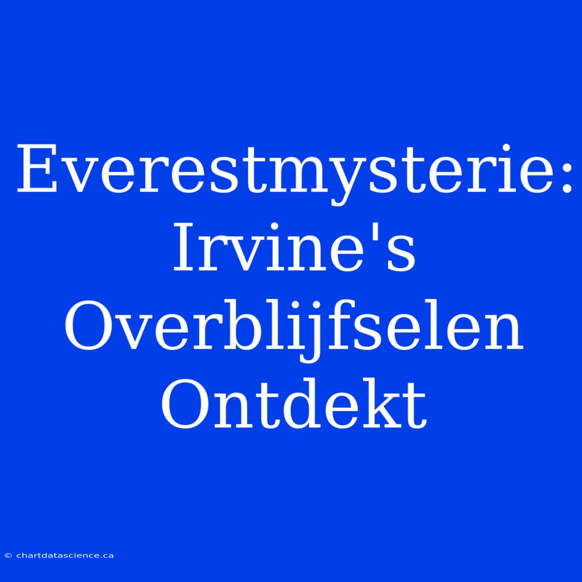 Everestmysterie: Irvine's Overblijfselen Ontdekt