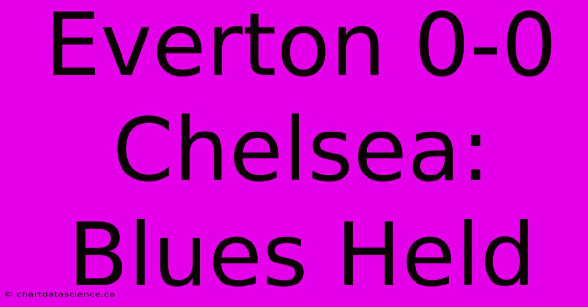 Everton 0-0 Chelsea: Blues Held