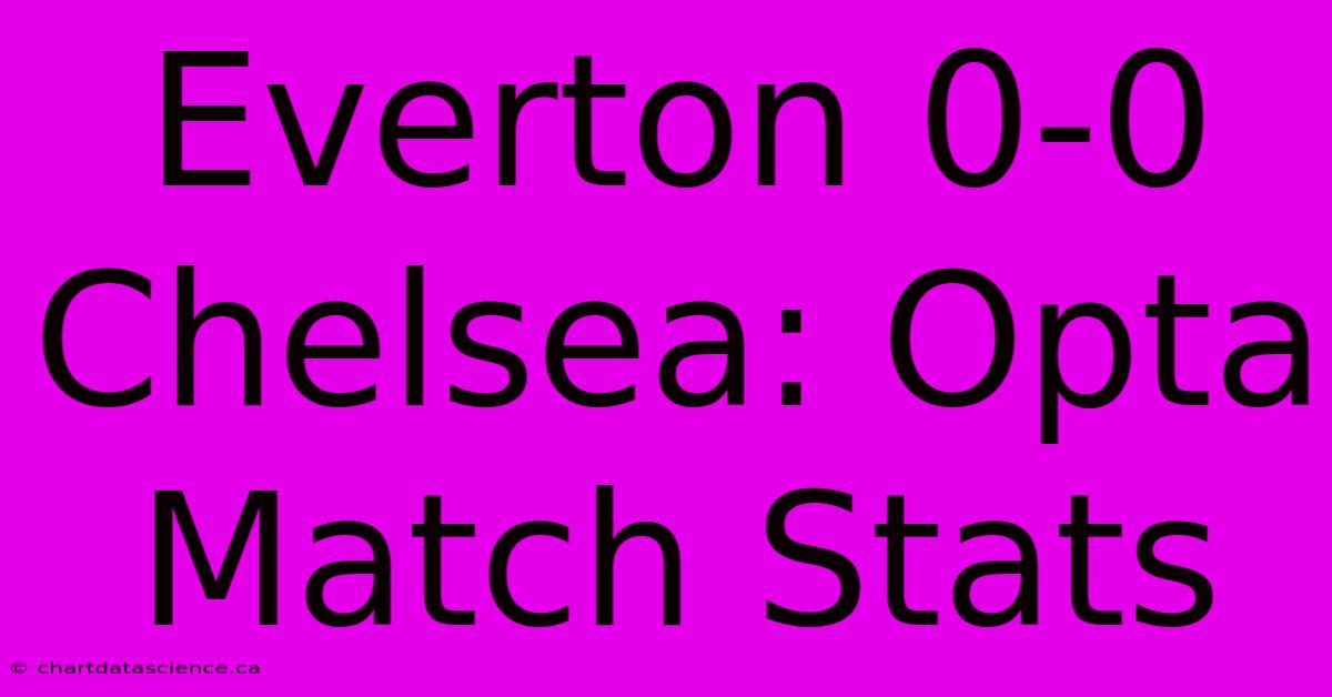 Everton 0-0 Chelsea: Opta Match Stats