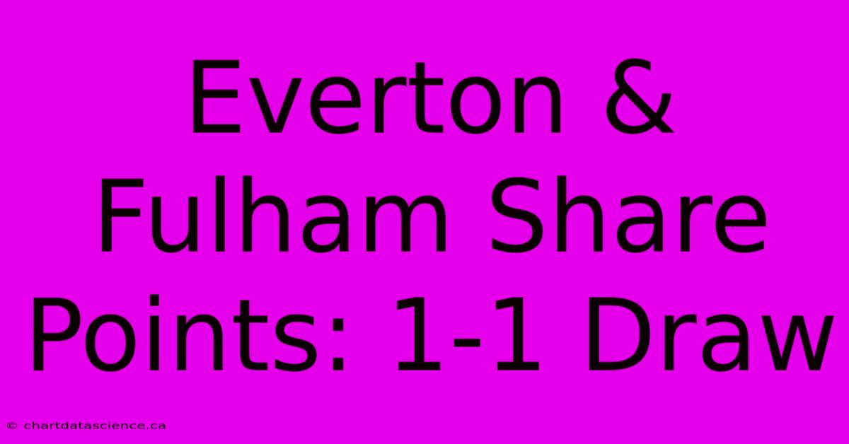 Everton & Fulham Share Points: 1-1 Draw