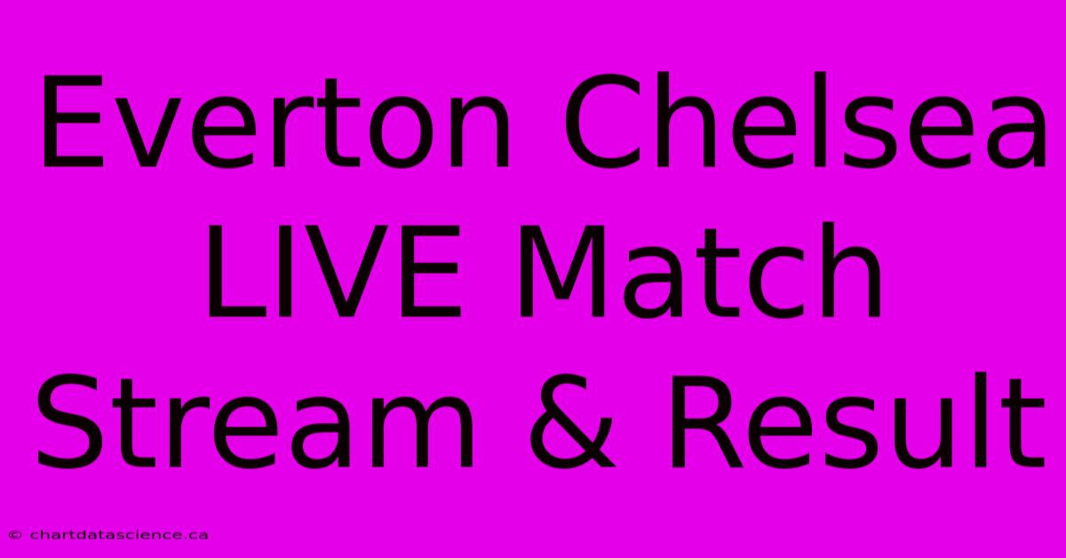 Everton Chelsea LIVE Match Stream & Result