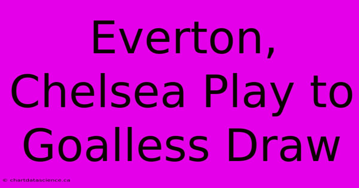 Everton, Chelsea Play To Goalless Draw