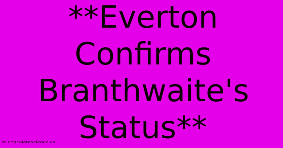 **Everton Confirms Branthwaite's Status**