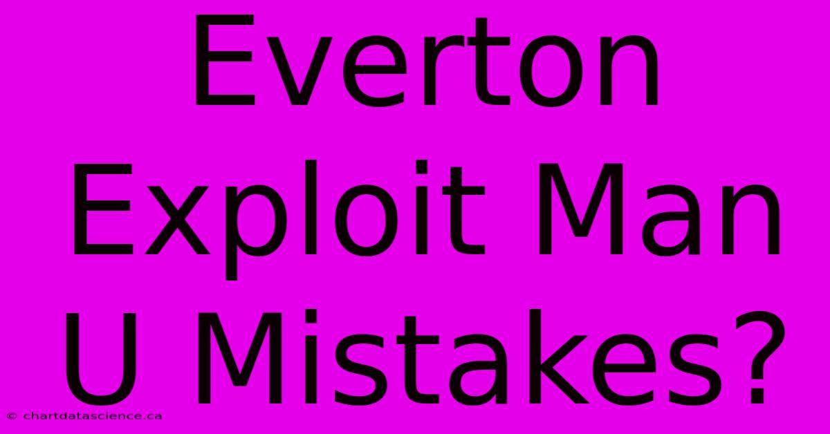 Everton Exploit Man U Mistakes?