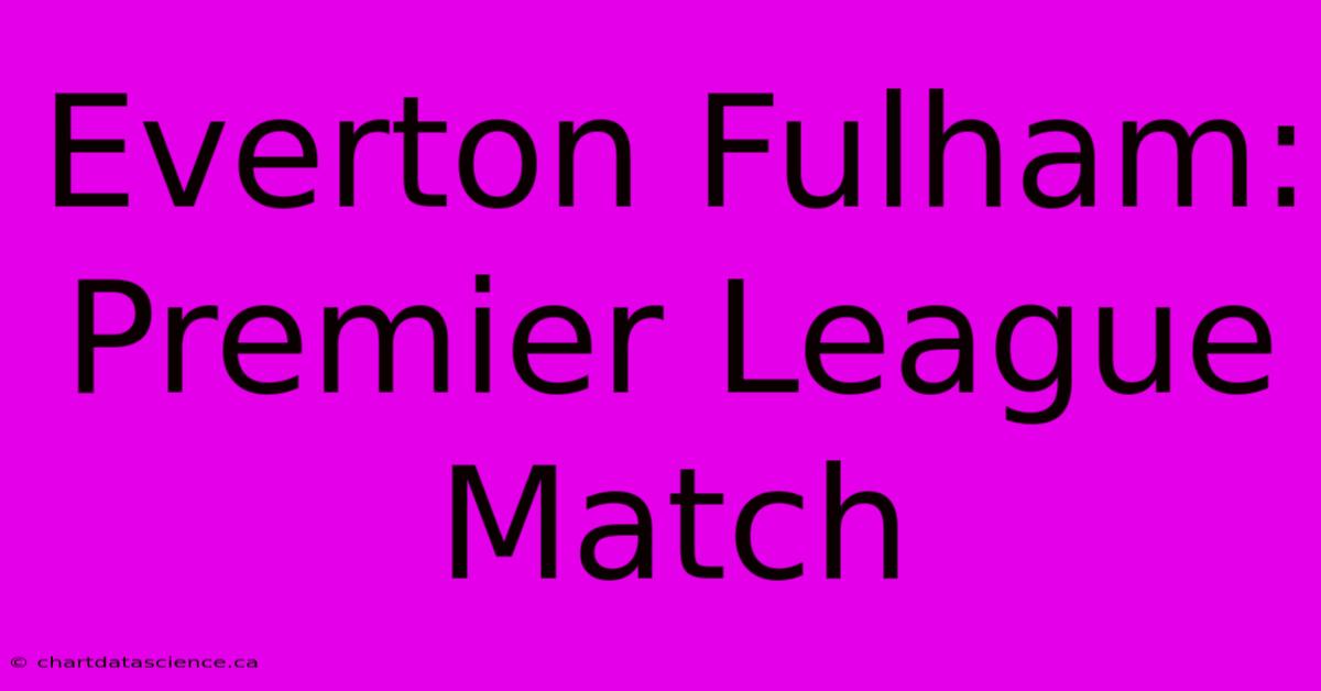 Everton Fulham: Premier League Match