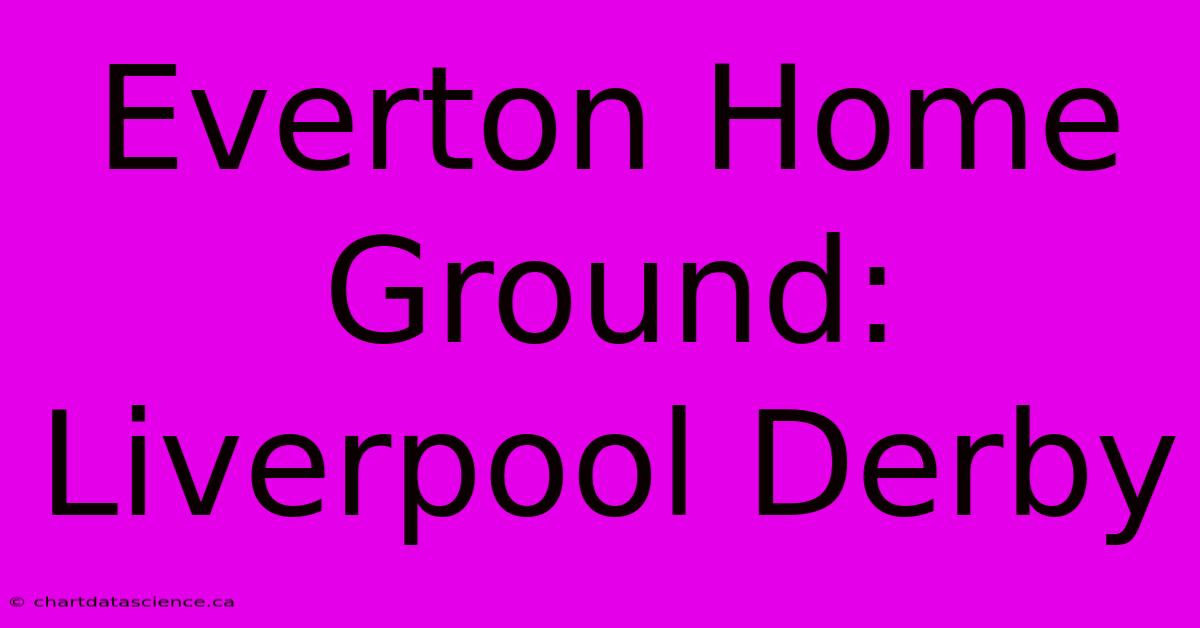 Everton Home Ground: Liverpool Derby