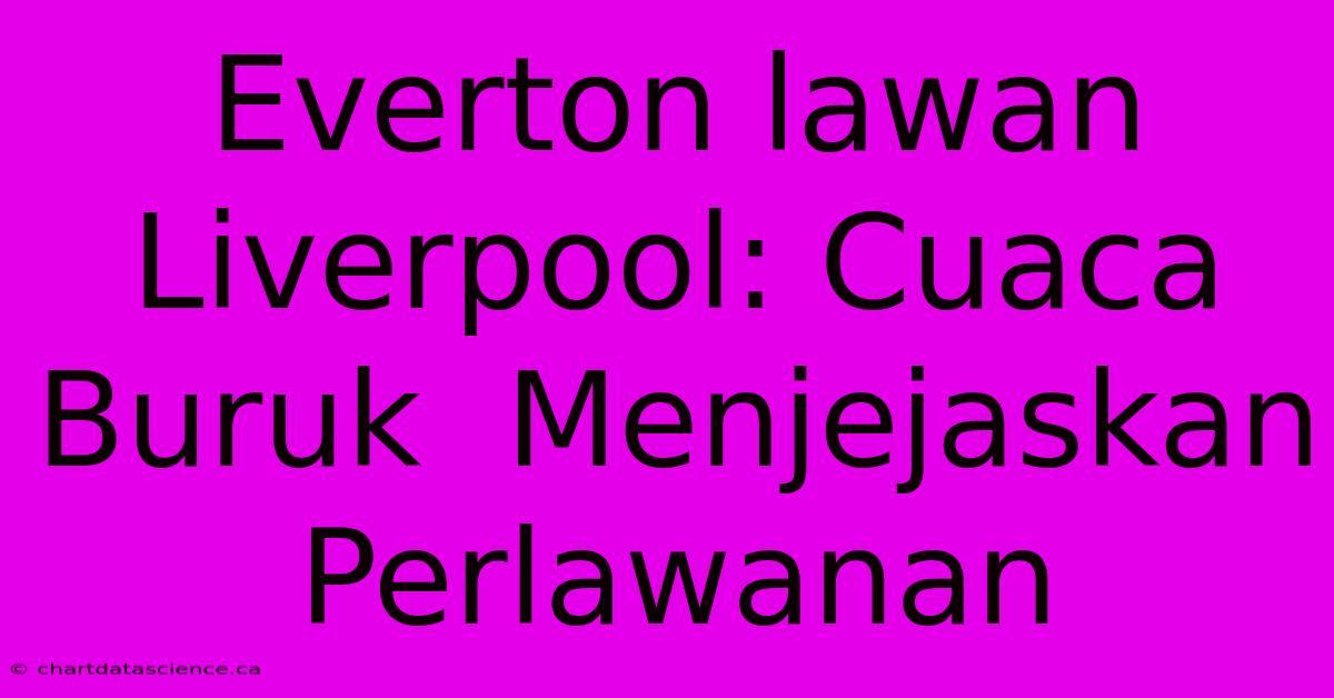 Everton Lawan Liverpool: Cuaca Buruk  Menjejaskan Perlawanan