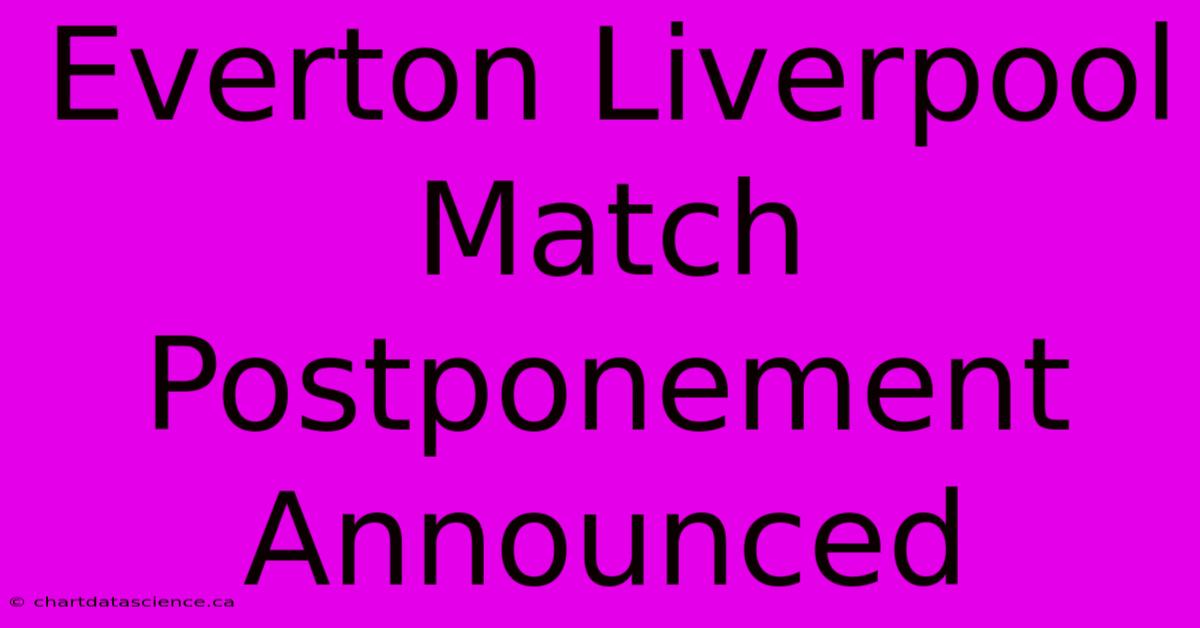 Everton Liverpool Match Postponement Announced