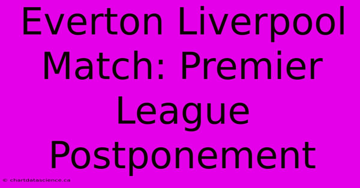 Everton Liverpool Match: Premier League Postponement