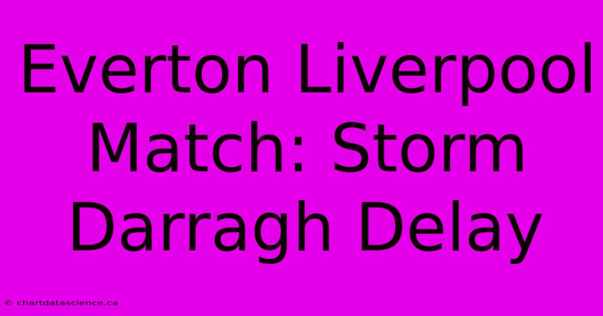 Everton Liverpool Match: Storm Darragh Delay