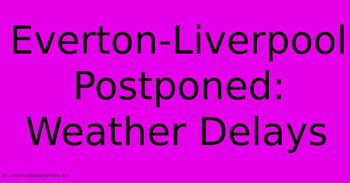 Everton-Liverpool Postponed: Weather Delays